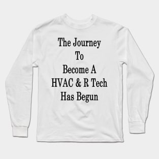 The Journey To Become A HVAC & R Tech Has Begun Long Sleeve T-Shirt